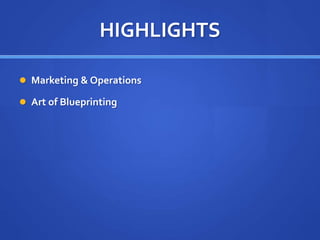 HIGHLIGHTS
 Marketing & Operations
 Art of Blueprinting
 