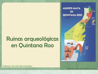 Ruinas arqueológicas
en Quintana Roo

Fabiola Servín Hernández

Miércoles 20 de Noviembre de 2013

 