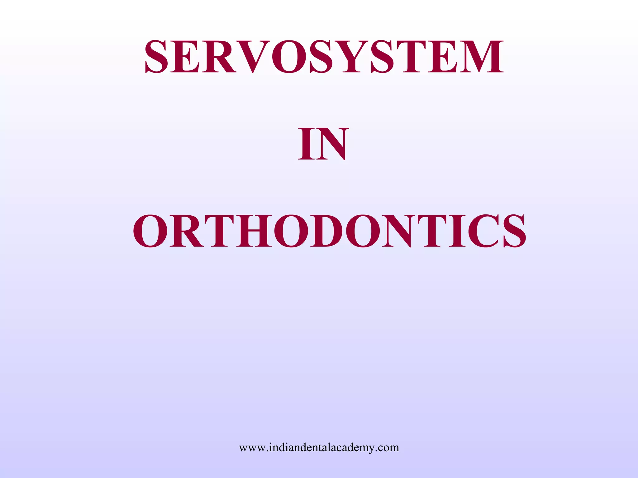 SERVOSYSTEM
IN
ORTHODONTICS
www.indiandentalacademy.com
 