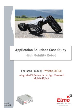 Rev. 1
Dec 2010
Application Solutions Case Study
High Mobility Robot
Featured Product – Whistle 20/100
Integrated Solution for a High Powered
Mobile Robot
 