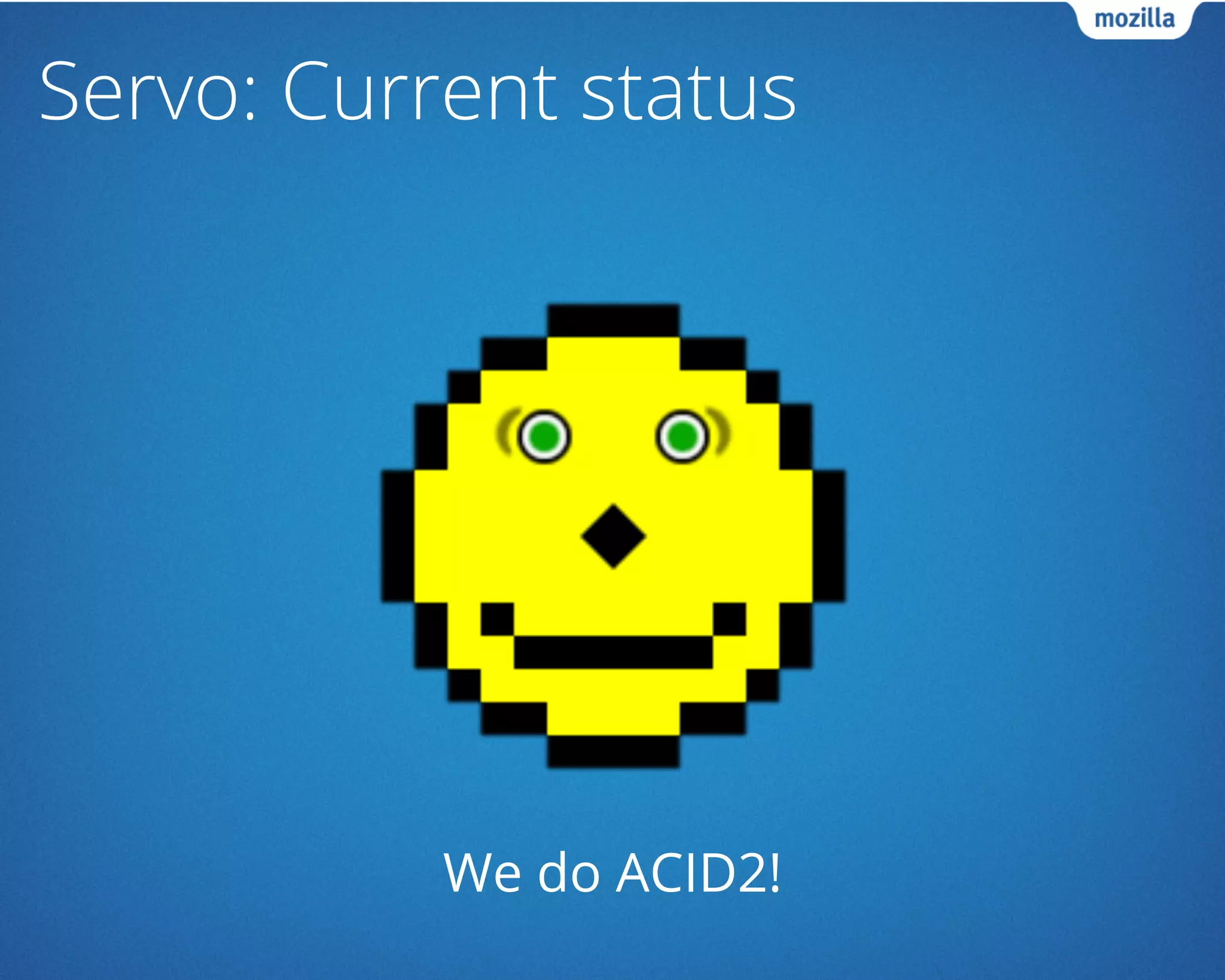 Servo: Current status
We do ACID2!
 