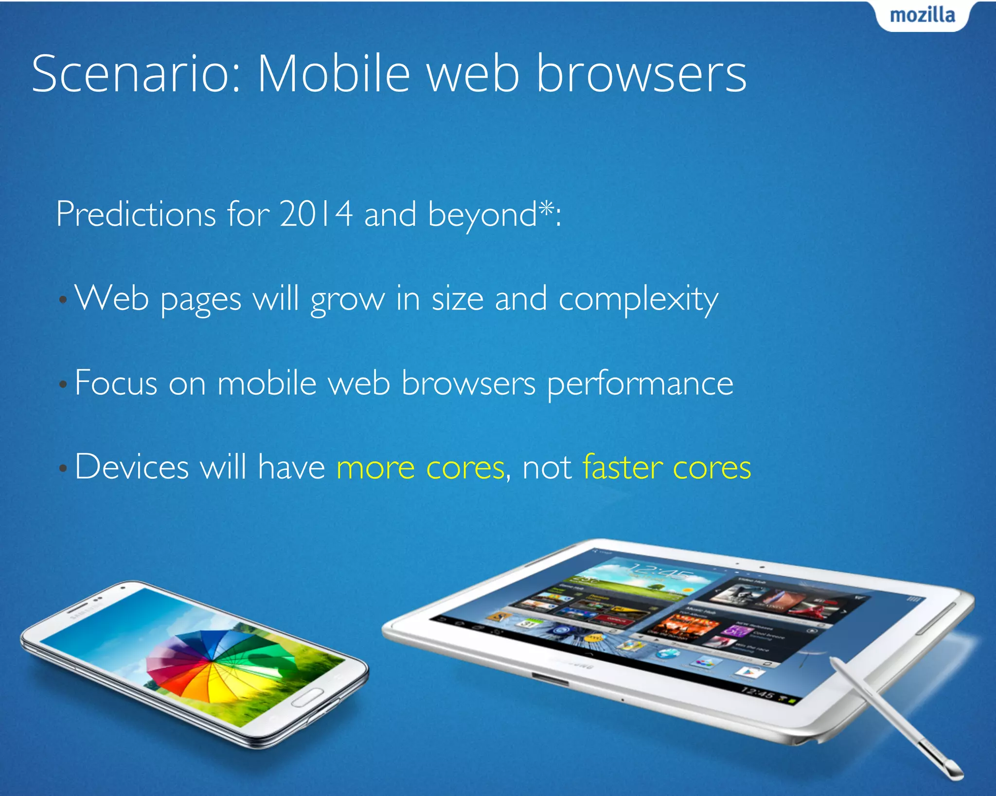 Scenario: Mobile web browsers
Predictions for 2014 and beyond*:	

• Web pages will grow in size and complexity	

• Focus on mobile web browsers performance	

• Devices will have more cores, not faster cores	

 