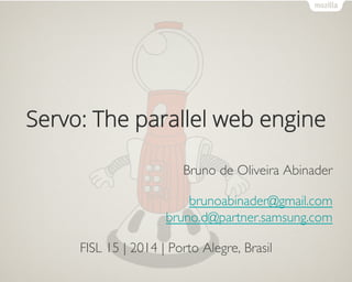 Servo: The parallel web engine
Bruno de Oliveira Abinader	

brunoabinader@gmail.com
bruno.d@partner.samsung.com	

FISL 15 | 2014 | Porto Alegre, Brasil	

 
