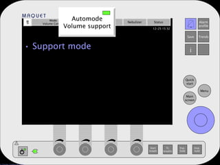 Support mode Additional settings Additional values Mode Volume Control Automode Volume support Admit patient Nebulizer Status O 2  conc. 30 PEEP 5 Resp. rate 15 Tidal volume 500 ml b/min cm H 2 O % Automode Volume support 