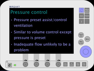 Pressure control Pressure preset assist/control ventilation Similar to volume control except pressure is preset Inadequate flow unlikely to be a problem 