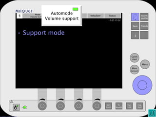 Support mode Additional settings Additional values Mode Volume Control Automode Volume support Admit patient Nebulizer Status O 2  conc. 30 PEEP 5 Resp. rate 15 Tidal volume 500 ml b/min cm H 2 O % Automode Volume support 