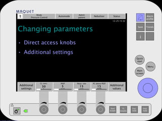 Changing parameters Direct access knobs Additional settings Mode Pressure Control Automode Admit patient Nebulizer Status Additional settings Additional values O 2  conc. 30 PEEP 5 Resp. rate 15 PC above PEEP 15 mmHg b/min % cm H 2 O 