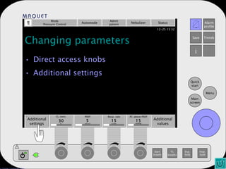 Changing parameters Direct access knobs Additional settings Mode Pressure Control Automode Admit patient Nebulizer Status Additional settings Additional values O 2  conc. 30 PEEP 5 Resp. rate 15 PC above PEEP 15 mmHg b/min % cm H 2 O 