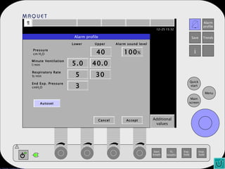 Additional values Alarm profile 100 % Alarm sound level 40 Upper 5.0 Lower 40.0 5 30 3 Pressure cm H 2 O Minute Ventilation l/min Respiratory Rate b/min End Exp. Pressure cmH 2 O Autoset Cancel Accept 