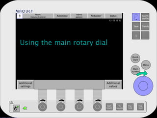 Using the main rotary dial Mode Volume Control Automode Admit patient Nebulizer Status Additional settings Additional values . 