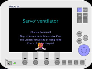 Servo i  ventilator Charles Gomersall Dept of Anaesthesia & Intensive Care The Chinese University of Hong Kong Prince of Wales Hospital Version 1.1 