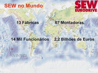 13 Fábricas             67 Montadoras



14 Mil Funcionários       2,2 Bilhões de Euros




                      4              Training made by SEW-EURODRIVE
 