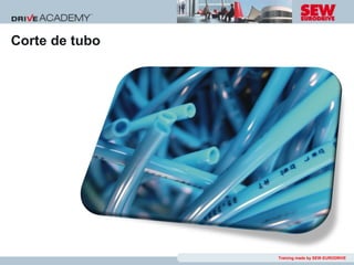 Corte de tubo




                Training made by SEW-EURODRIVE
 