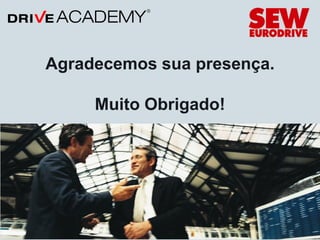 Agradecemos sua presença.

     Muito Obrigado!




             62        Training made by SEW-EURODRIVE
 