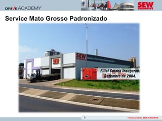 Service Mato Grosso Padronizado




                       9          Training made by SEW-EURODRIVE
 