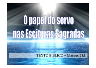 TEXTO BÍBLICO – Mateus 23.11
 