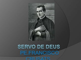 Servo de Deus  Pe.Francisco Crusats  