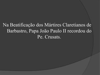 Na Beatificação dos Mártires Claretianos de Barbastro, Papa João Paulo II recordou do Pe. Crusats.