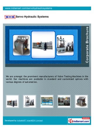 We are amongst the prominent manufacturers of Valve Testing Machines in the
world. Our machines are available in standard and customized options with
various degrees of automation.
 