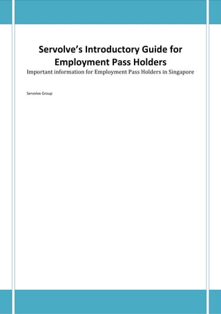 Servolve’s Introductory Guide for
         Employment Pass Holders
Important information for Employment Pass Holders in Singapore


Servolve Group
 