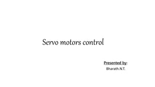 Servo motors control
Presented by:
Bharath.N.T.
 