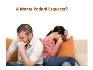 A Mente Poderá Esquecer?

 