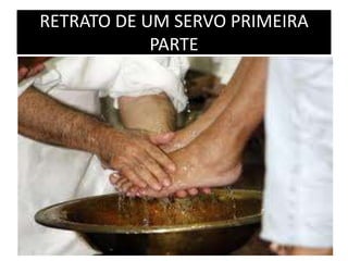 RETRATO DE UM SERVO PRIMEIRA
PARTE

 