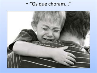 • “Os que choram...”

 