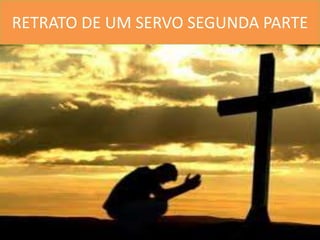 RETRATO DE UM SERVO SEGUNDA PARTE

 