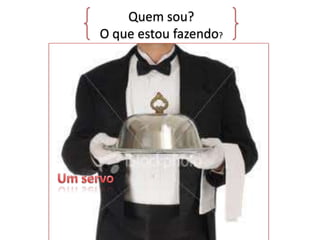 Quem sou?
O que estou fazendo?

 