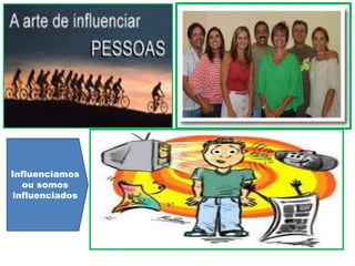 Influenciamos
ou somos
influenciados

 