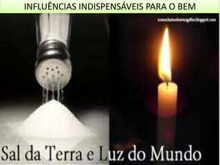 INFLUÊNCIAS INDISPENSÁVEIS PARA O BEM

 