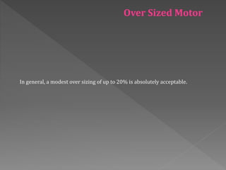 In general, a modest over sizing of up to 20% is absolutely acceptable.
Over Sized Motor
 
