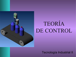 TEORÍA
DE CONTROL
Tecnología Industrial II
 