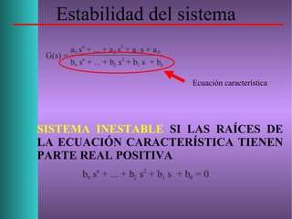 Estabilidad del sistema
Ecuación característica
SISTEMA INESTABLE SI LAS RAÍCES DE
LA ECUACIÓN CARACTERÍSTICA TIENEN
PARTE REAL POSITIVA
 