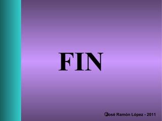 FIN
José Ramón López - 2012
 