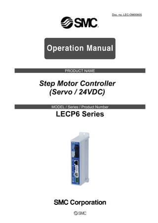 Doc. no. LEC-OM00605

PRODUCT NAME

Step Motor Controller
(Servo / 24VDC)
MODEL / Series / Product Number

LECP6 Series

 