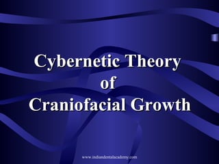 Cybernetic TheoryCybernetic Theory
ofof
Craniofacial GrowthCraniofacial Growth
www.indiandentalacademy.com
 