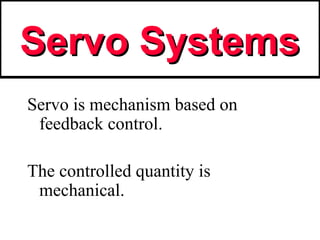 Jussi Suomela HUT/Automation 1
Servo SystemsServo Systems
Servo is mechanism based on
feedback control.
The controlled quantity is
mechanical.
 