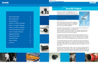 About ServoTek Products 3
Technical Specifications 4
Mounting Dimensions 5
A Series “0 to 10VCDC” Tachometers 6
B Series “11 to 24VDC” Tachometers 7
D Series “25 to 50VDC” Tachometers 8
E Series “3VDC Subminiature” Tach. 9
F and H “Low Ripple” Tachometer 9
Ruggedized Tachometers 10
Tachometer/Pulser Option 10
Incremental Encoders 11
Tachsyn Transducer 13
Accessories 16
ServoTek Products
Becoming a member of the Bellofram Group of
Companies in 2011, ServoTek Products Inc., is a
world renowned manufacturer of Instrument-grade
DC tachometers, low cost encoders, and tachsyn
transducers, serving OEM customers involved in
aerospace, automotive, industrial machinery
control, robotics, lift and process monitoring
related applications.
ServoTek Products are known for their rugged de-
signs, high-reliability performance in challenging
environments, and proven pedigree across thou-
sands of successful field installations.
Our Tachsyn tach/commutator is a unique transducer that can be used as a
brushless dc tachometer and/or as a brushless dc
motor commutator. The Tachsyn transducer is a magnetic sensing device in
which the output windings, field winding, and permanent magnet are all
located in the stator, thus maximizing reliability.
ServoTek Tachometer/Pulser delivers both the linear analog output from a
tachometer and a digital pulse train to provide speed/position control feed-
back from a rotating devices such as motors or conveyor rollers. The pulser
produce from four to twelve well-defined square-wave pulses per revolution.
Our tachometer generators provide a convenient and economical means of
converting rotational speed into an isolated analog voltage signal. ServoTek
tachometers offers better than 0.1% linearity output, and the ripple is less than
3% of the DC value. We also offer tachometers with lower ripple of 1.5% of
the dc value.
ServoTek Incremental Encoders offers a low cost solution for measuring shaft
speed/position. The encoders can be used to supply digital feedback for mo-
tor speed control and speed indication. ServoTek offers both the hollow shaft
design, and the screw mount design for applications where space is limited.
2 3
ELECTROMATE
Toll Free Phone (877) SERVO98
Toll Free Fax (877) SERV099
www.electromate.com
sales@electromate.com
Sold & Serviced By:
 