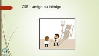 CSR – amigo ou inimigo
 