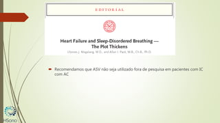  Recomendamos que ASV não seja utilizado fora de pesquisa em pacientes com IC
com AC
 