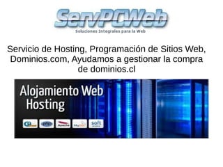 Servicio de Hosting, Programación de Sitios Web,
Dominios.com, Ayudamos a gestionar la compra
de dominios.cl
 