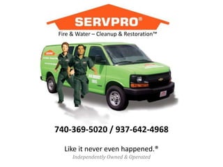 Fire & Water – Cleanup & Restoration™ 740-369-5020 / 937-642-4968 Like it never even happened.® Independently Owned & Operated 