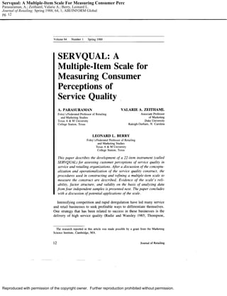 Servqual: A Multiple-Item Scale For Measuring Consumer Perc
Parasuraman, A.; Zeithaml, Valarie A.; Berry, Leonard L.
Journal of Retailing; Spring 1988; 64, 1; ABI/INFORM Global
pg. 12

Reproduced with permission of the copyright owner. Further reproduction prohibited without permission.

 