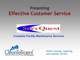 PresentingEffective Customer Service Complete Facility Maintenance Services Online tracking, reporting, and customer service. 