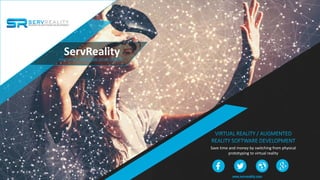 ServRealityINNOVATIVE SOFTWARE DEVELOPMENT
Save time and money by switching from physical
prototyping to virtual reality
www.servreality.com
 