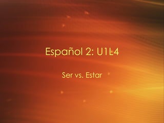 Espa ñol 2: U1L4 Ser vs. Estar 