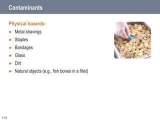 Contaminants
Physical hazards:
 Metal shavings
 Staples
 Bandages
 Glass
 Dirt
 Natural objects (e.g., fish bones in a fillet)
1-10
 
