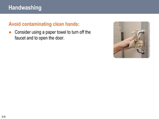 Handwashing
Avoid contaminating clean hands:
 Consider using a paper towel to turn off the
faucet and to open the door.
3-9
 